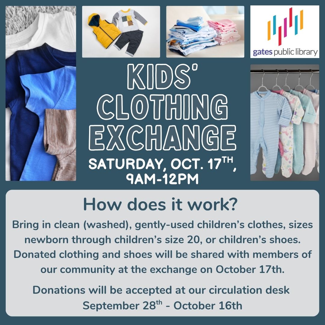 kids&rsquo; clothing exchange saturday, oct. 17th, 9am-12pm How does it work?  Bring in clean (washed), gently-used children&rsquo;s clothes, sizes newborn through children&rsquo;s size 20, or children&rsquo;s shoes. Donated clothing and shoes will be shared with members of our community at the exchange on October 17th.  Donations will be accepted at our circulation desk  September 28th - October 16th 